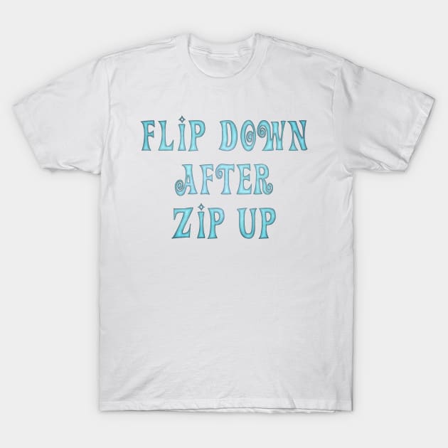 Flip Down after Zip Up, notice to put the toilet seat down. T-Shirt by SolarCross